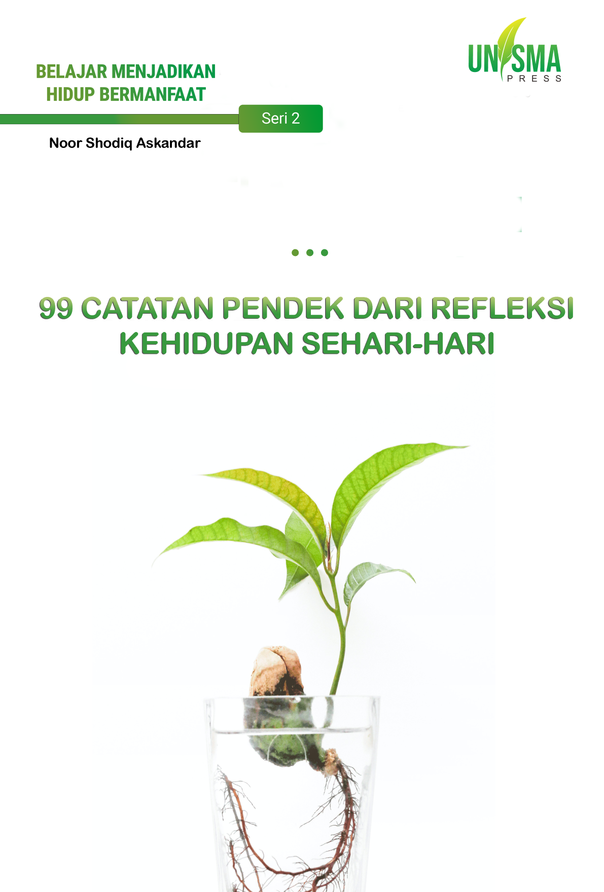Seri 2 Belajar Menjadikan Hidup Bermanfaat: 99 CATATAN PENDEK DARI REFLEKSI KEHIDUPAN SEHARI-HARI