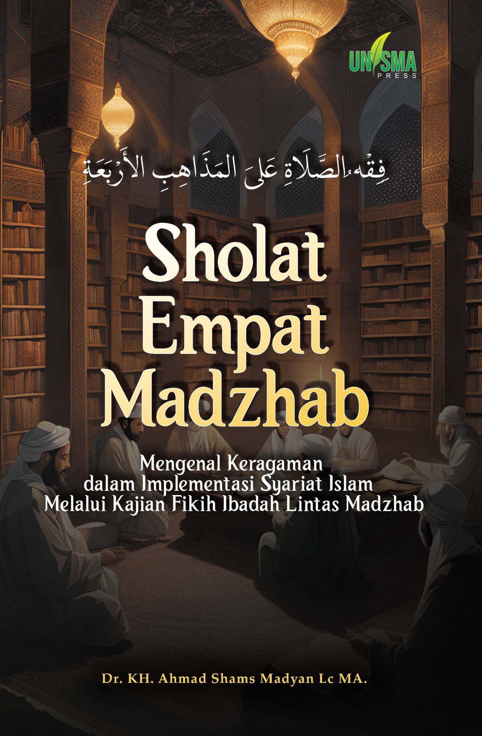 SHOLAT EMPAT MADZHAB: Mengenal Keragaman dalam Implementasi Syariat Islam Melalui Kajian Fikih Ibadah Lintas Madzhab